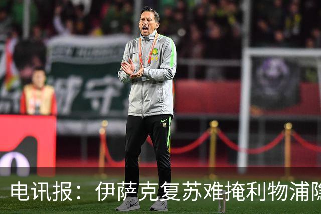 电讯报：伊萨克复苏难掩利物浦隐忧，争冠前景堪忧